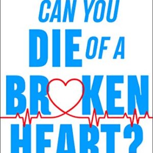 CAN YOU DIE OF A BROKEN HEART?: A HEART SURGEON'S INSIGHT INTO KEEPING YOUR MOST VITAL ORGAN HEALTHY