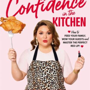 CONFIDENCE IN THE KITCHEN: HOW TO FEED YOUR FAMILY, WOW YOUR GUESTS AND MASTER THE PERFECT RED LIP!