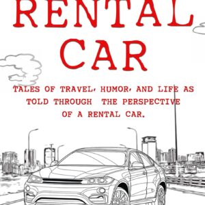 DIARY OF A RENTAL CAR: TALES OF TRAVEL, HUMOR, AND LIFE AS TOLD THROUGH THE PERSPECTIVE OF A RENTAL CAR