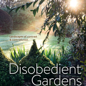 DISOBEDIENT GARDENS: LANDSCAPES OF CONTRAST AND CONTRADICTION