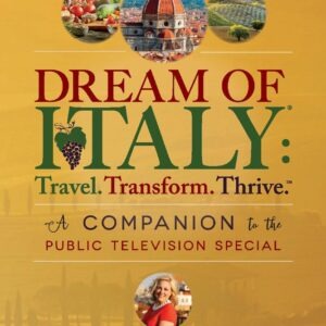 DREAM OF ITALY: TRAVEL. TRANSFORM. THRIVE.: A COMPANION TO THE PUBLIC TELEVISION SPECIAL