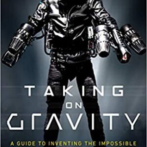 TAKING ON GRAVITY: A GUIDE TO INVENTING THE IMPOSSIBLE FROM THE MAN WHO LEARNED TO FLY