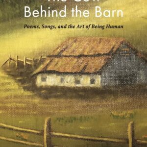 THE COW BEHIND THE BARN: POEMS, SONGS, AND THE ART OF BEING HUMAN