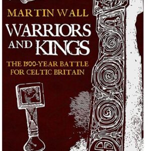 WARRIORS AND KINGS: THE 1500-YEAR BATTLE FOR CELTIC BRITAIN