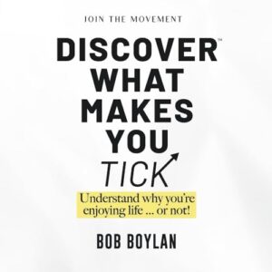 DISCOVER WHAT MAKES YOU TICK: UNDERSTAND WHY YOU'RE ENJOYING LIFE...OR NOT!